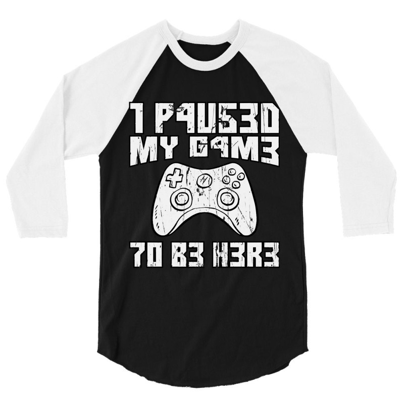 I Paused My Game To Be Here Console Gamer Gift 3/4 Sleeve Shirt by JONAHANDERSON | Artistshot