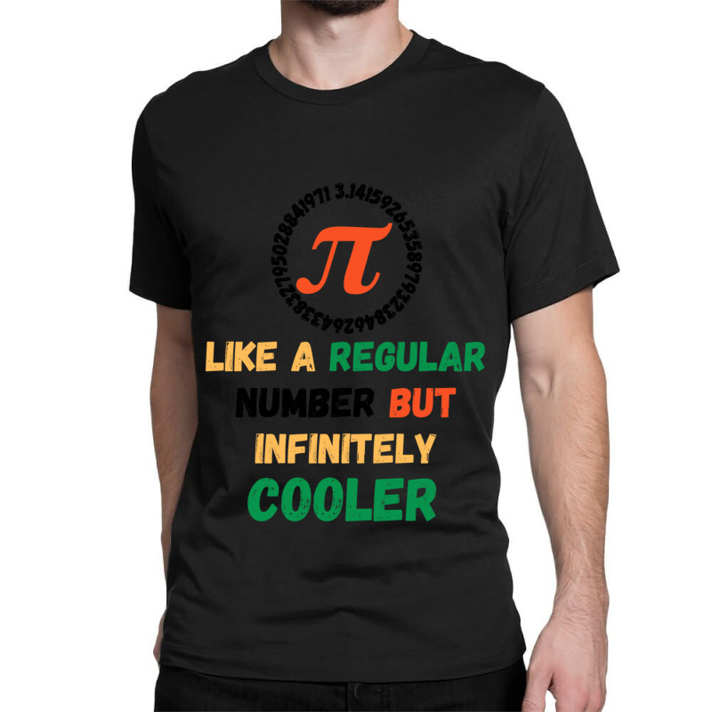 Pi Like A Regular Number But Infinitely Cooler Classic T-shirt | Artistshot