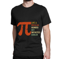 Pi Like A Regular Number But Infinitely Cooler  (10) Classic T-shirt | Artistshot