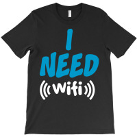 I Need Wi-fi T-shirt | Artistshot
