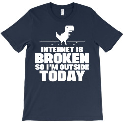 Internet Is Broken - So I am Outside Today T-Shirt | Artistshot