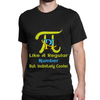 Pi Like A Regular Number But Infinitely Cooler (12) Classic T-shirt | Artistshot