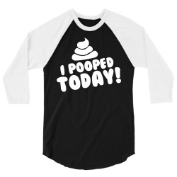 I Pooped Today 3/4 Sleeve Shirt | Artistshot