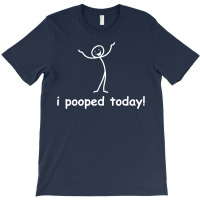 I Pooped Today T-shirt | Artistshot