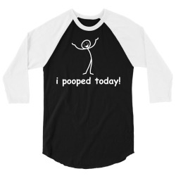 I Pooped Today 3/4 Sleeve Shirt | Artistshot