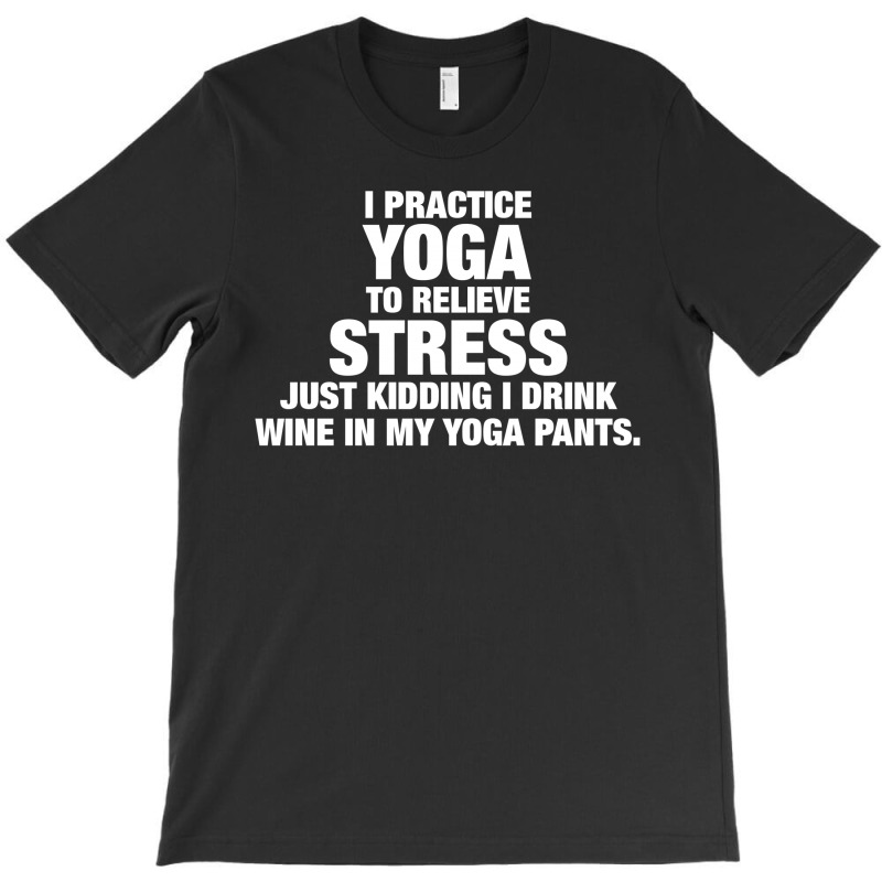 I Practice Yoga To Relieve Stress T-shirt | Artistshot