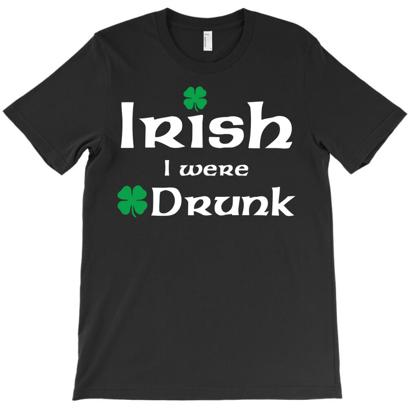 Irish I Were Drunk T-shirt | Artistshot