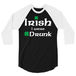 Irish I Were Drunk 3/4 Sleeve Shirt | Artistshot