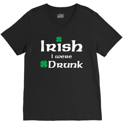 Irish I Were Drunk V-neck Tee Designed By Tshiart