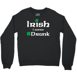Irish I Were Drunk Crewneck Sweatshirt | Artistshot