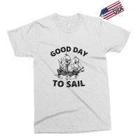 Good Day To Sail Exclusive T-shirt | Artistshot