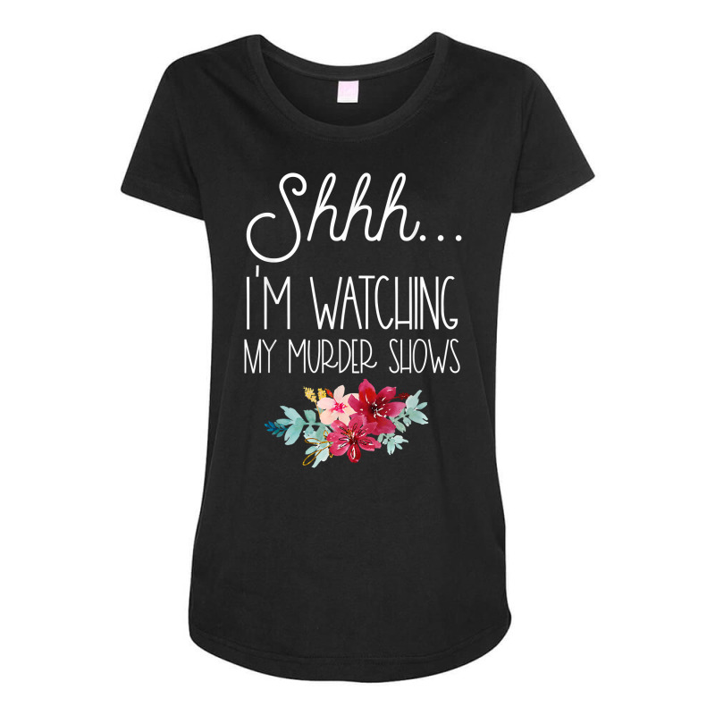 True Crime Stuff Shhh My Murder Shows Are On Serial Killer T Shirt Maternity Scoop Neck T-shirt by cm-arts | Artistshot