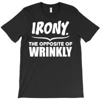 Irony The Opposite Of Wrinkly T-shirt | Artistshot