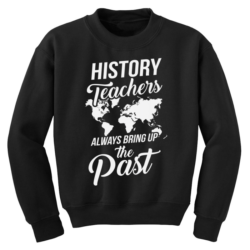 History Teachers Always Bring Up The Past Youth Sweatshirt | Artistshot