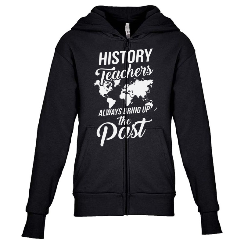 History Teachers Always Bring Up The Past Youth Zipper Hoodie | Artistshot