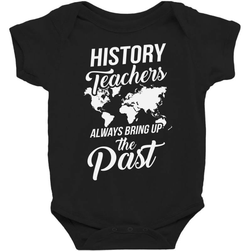 History Teachers Always Bring Up The Past Baby Bodysuit | Artistshot