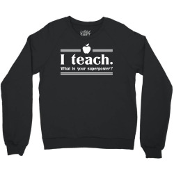 I Teach, What's Your Superpower? Crewneck Sweatshirt | Artistshot