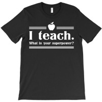 I Teach, What's Your Superpower? T-shirt | Artistshot