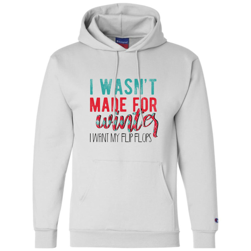 I Wasn't Made For Winter I Want My Flip Flops Champion Hoodie | Artistshot