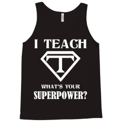 I Teach, What's Your Superpower? Tank Top | Artistshot