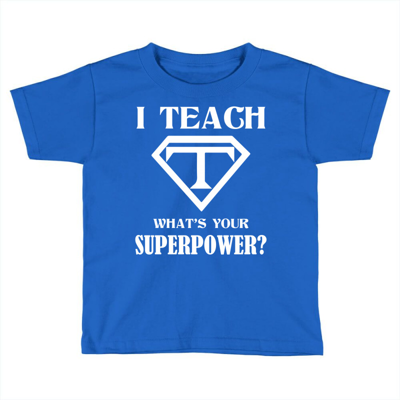 I Teach, What's Your Superpower? Toddler T-shirt By Tshiart - Artistshot