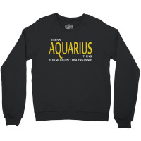 It's An Aquarius Thing, You Wouldn't Understand! Crewneck Sweatshirt | Artistshot