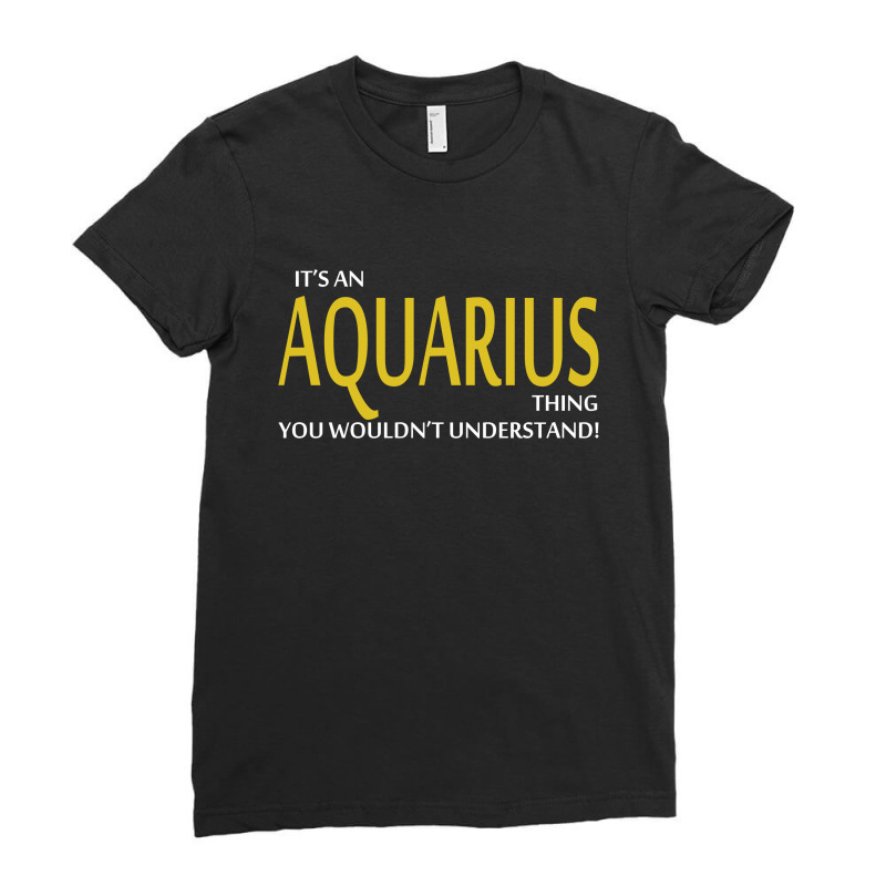 It's An Aquarius Thing, You Wouldn't Understand! Ladies Fitted T-Shirt by tshiart | Artistshot