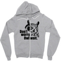 Don't Worry Owl Wait Funny Zipper Hoodie | Artistshot