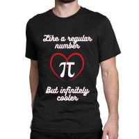 Pi - Like A Regular Number, But Infinitely Cooler Classic T-shirt | Artistshot