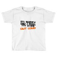 I'm Sorry Did I Roll My Eyes Out Loud Toddler T-shirt | Artistshot