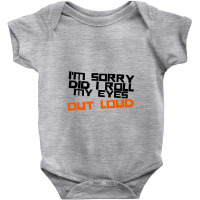 I'm Sorry Did I Roll My Eyes Out Loud Baby Bodysuit | Artistshot