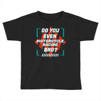 Do You Even Motorcycle Racing Bro Funny Sports Humor Games T Shirt Toddler T-shirt | Artistshot