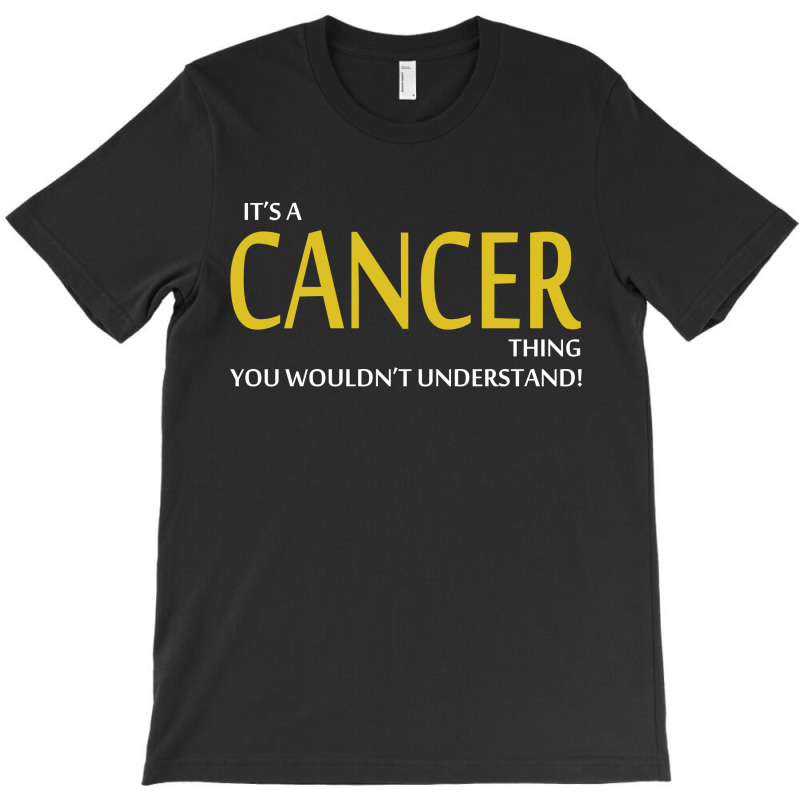 It's A Cancer Thing, You Wouldn't Understand! T-shirt | Artistshot