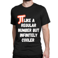 Pi Like A Regular Number But Infinitely Cooler Classic T-shirt | Artistshot