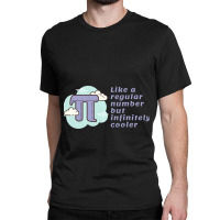 Pi Like A Regular Number But Infinitely Cooler Classic T-shirt | Artistshot