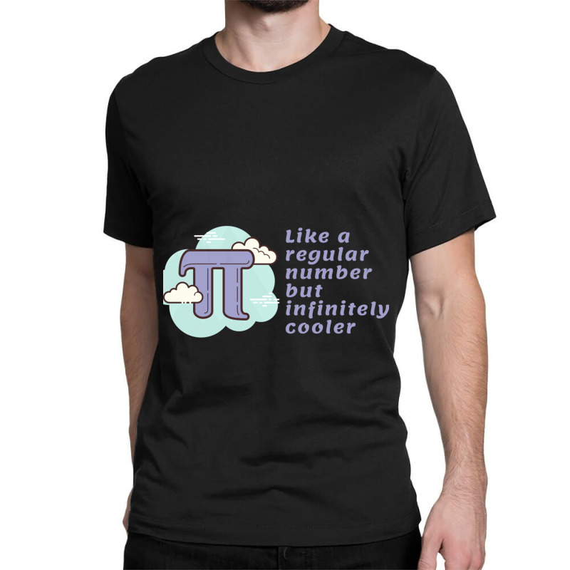 Pi Like A Regular Number But Infinitely Cooler Classic T-shirt | Artistshot