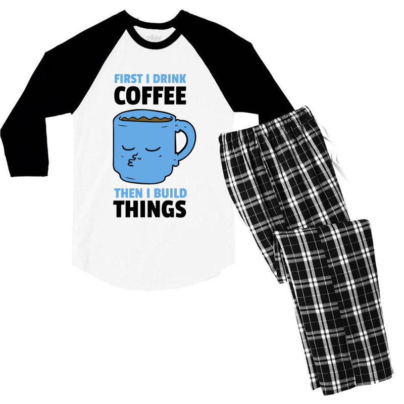 First I Drink Coffee Then I Build Things Men's 3/4 Sleeve Pajama Set | Artistshot