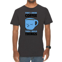 First I Drink Coffee Then I Build Things Vintage T-shirt | Artistshot