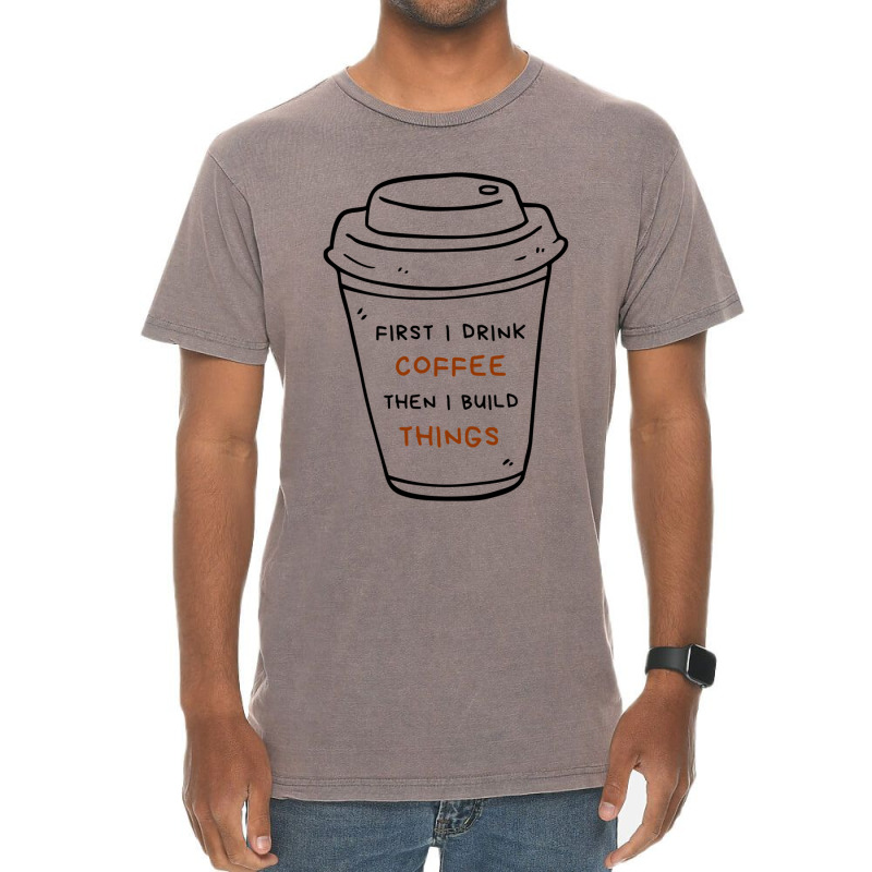 First I Drink Coffee Then I Build Things Vintage T-shirt | Artistshot