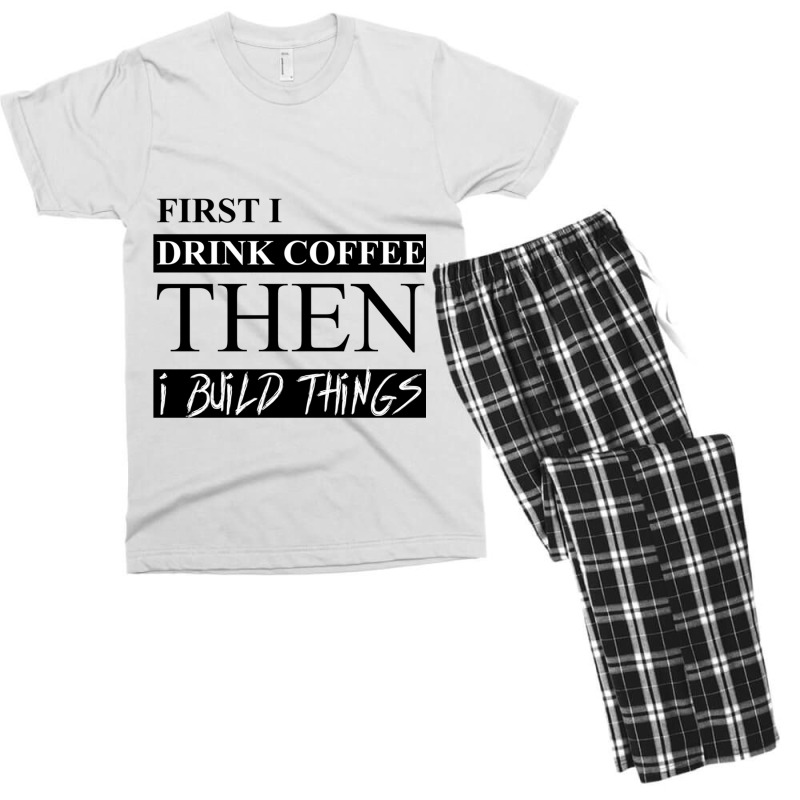 First I Drink Coffee Then I Build Things Men's T-shirt Pajama Set | Artistshot