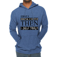 First I Drink Coffee Then I Build Things Lightweight Hoodie | Artistshot