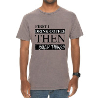 First I Drink Coffee Then I Build Things Vintage T-shirt | Artistshot