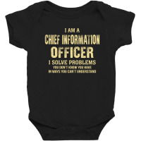 I Am Achief Information Officer I Solve Problems You Don't Know You Ha Baby Bodysuit | Artistshot