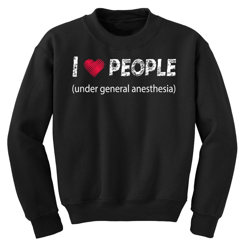 I Love People Under General Anesthesia Funny T Shirt Youth Sweatshirt | Artistshot