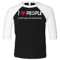 I Love People Under General Anesthesia Funny T Shirt Toddler 3/4 Sleeve Tee | Artistshot