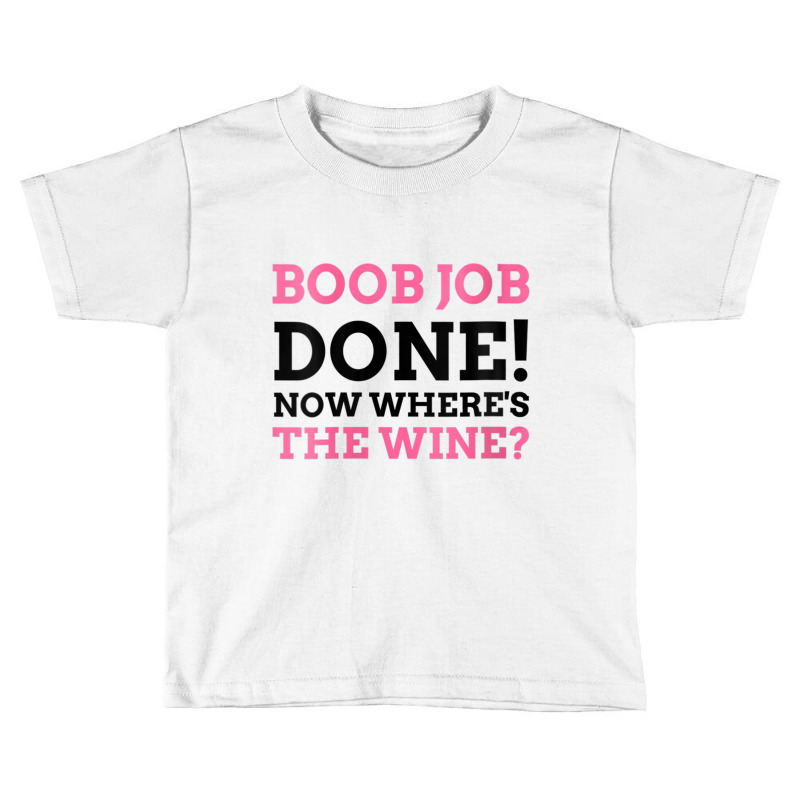 Womens Boob Job Done! Now Where's The Wine Breast Augmentation Gift V Toddler T-shirt by cm-arts | Artistshot