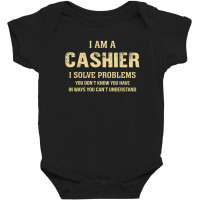 I Am Acashier I Solve Problems You Don't Know You Have In Ways You Can Baby Bodysuit | Artistshot