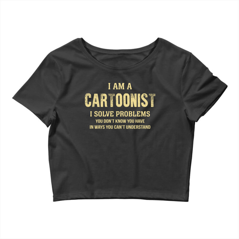 I Am Acartoonist I Solve Problems You Don't Know You Have In Ways You Crop Top by thanchashop | Artistshot