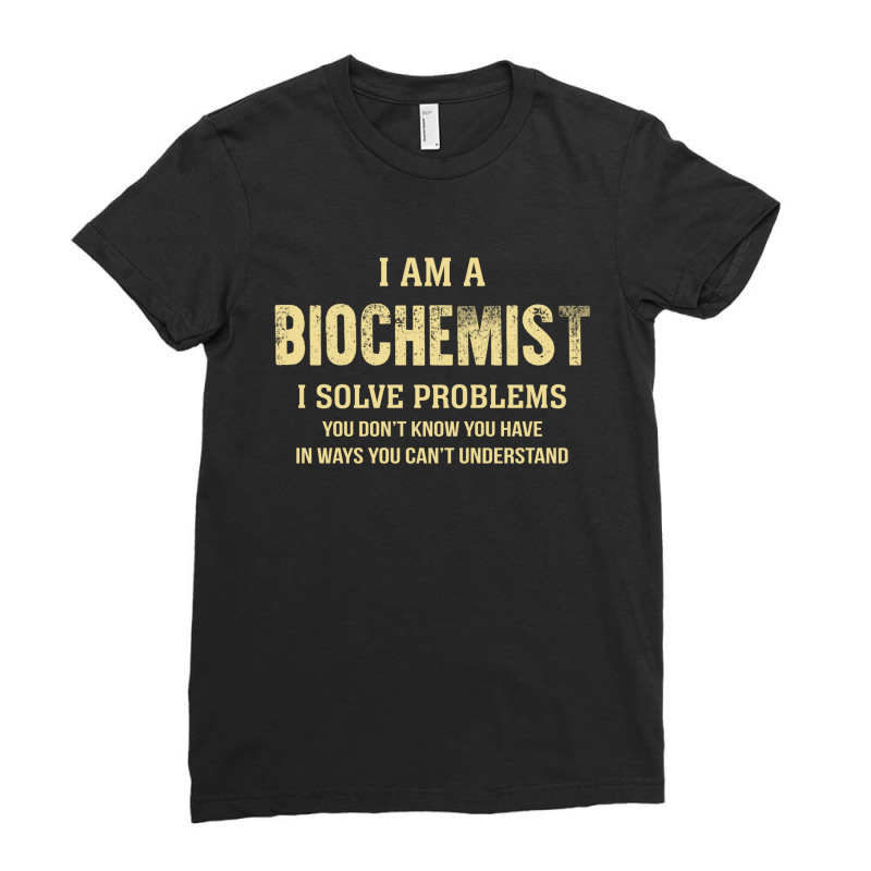 I Am Abiochemist I Solve Problems You Don't Know You Have In Ways You Ladies Fitted T-Shirt by thanchashop | Artistshot