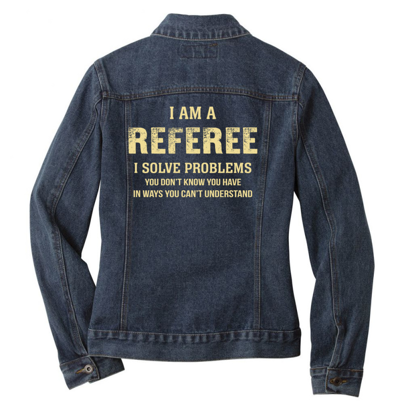 I Am Areferee I Solve Problems You Don't Know You Have In Ways You Can Ladies Denim Jacket by thanchashop | Artistshot